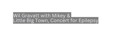 Wil Gravatt with Mikey Little Big Town Concert for Epilepsy